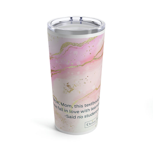 20oz Tumbler // "Wow, Mom, this textbook has made me fall in love with learning!" -Said no student ever (FREE Shipping)
